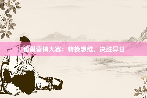 雀巢营销大赛：转换想维，决胜异日